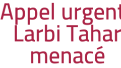 Appel urgent : Larbi Tahar menacé