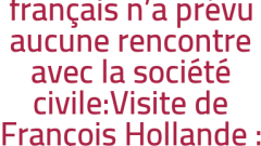 Le président français n'a prévu aucune rencontre avec la société civile:Visite de François Hollande : les militants algériens critiquent le soutien de Paris au pouvoir