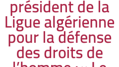 Me Noureddine Benissad. président de la Ligue algérienne pour la défense des droits de l'homme :« Le pouvoir considère suspect tout ce qu'il ne peut pas contrôler »