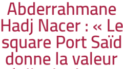Abderrahmane Hadj Nacer : « Le square Port Saïd donne la valeur réelle du dinar »