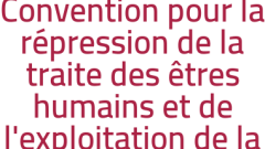Convention pour la répression de la traite des êtres humains et de l'exploitation de la prostitution d'autrui