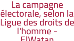 La campagne électorale, selon la Ligue des droits de l'homme - ElWatan