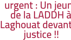 urgent : Un jeune de la LADDH à Laghouat devant la justice !!
