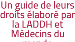 Un guide de leurs droits élaboré par la LADDH et Médecins du monde