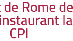 Statut de Rome de 1998 instaurant la CPI